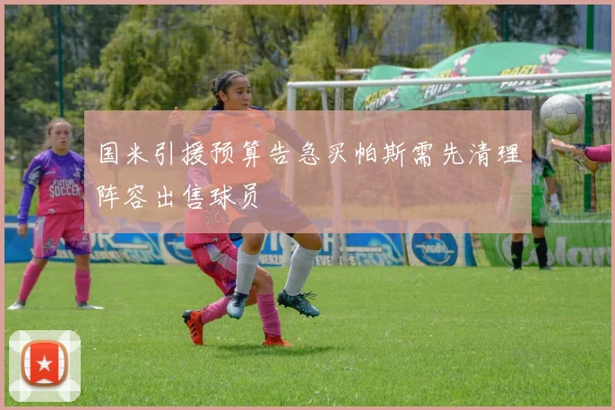 国米引援预算告急买帕斯需先清理阵容出售球员